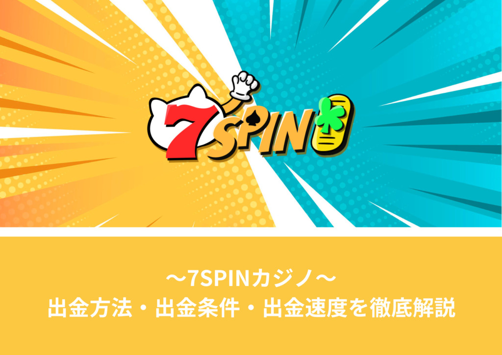 7SPINカジノの出金方法・出金条件・出金速度を徹底解説！